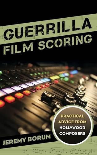 Cover image for Guerrilla Film Scoring: Practical Advice from Hollywood Composers