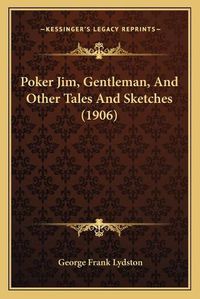 Cover image for Poker Jim, Gentleman, and Other Tales and Sketches (1906)