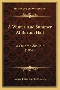 Cover image for A Winter and Summer at Burton Hall: A Childrena Acentsacentsa A-Acentsa Acentss Tale (1861)