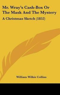 Cover image for Mr. Wray's Cash-Box Or The Mask And The Mystery: A Christmas Sketch (1852)