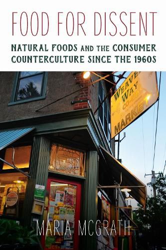 Cover image for Food for Dissent: Natural Foods and the Consumer Counterculture since the 1960s
