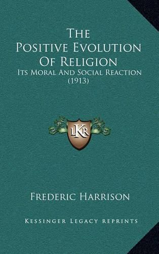 The Positive Evolution of Religion: Its Moral and Social Reaction (1913)