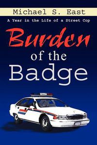 Cover image for Burden of the Badge: A Year in the Life of a Street Cop