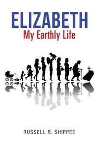 Cover image for Elizabeth My Earthly Life