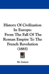 Cover image for History of Civilization in Europe: From the Fall of the Roman Empire to the French Revolution (1885)