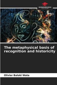 Cover image for The metaphysical basis of recognition and historicity