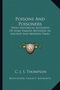 Cover image for Poisons and Poisoners: With Historical Accounts of Some Famous Mysteries in Ancient and Modern Times