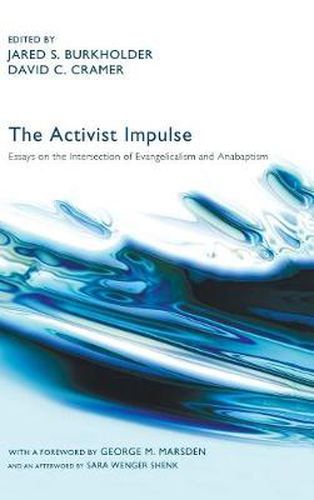 The Activist Impulse: Essays on the Intersection of Evangelicalism and Anabaptism