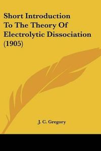 Cover image for Short Introduction to the Theory of Electrolytic Dissociation (1905)