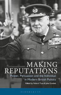 Cover image for Making Reputations: Power, Persuasion and the Individual in Modern British Politics