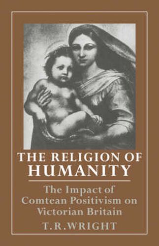 Cover image for The Religion of Humanity: The Impact of Comtean Positivism on Victorian Britain