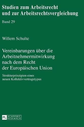 Cover image for Vereinbarungen Ueber Die Arbeitnehmermitwirkung Nach Dem Recht Der Europaeischen Union: Strukturprinzipien Eines Neuen Kollektivvertragstypus