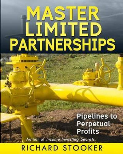 Cover image for Master Limited Partnerships: High Yield, Ever Growing Oil Stocks Income Investments for a Secure, Worry Free and Comfortable Retirement