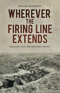 Cover image for Wherever the Firing Line Extends: Ireland and the Western Front