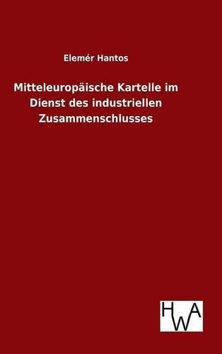 Cover image for Mitteleuropaische Kartelle im Dienst des industriellen Zusammenschlusses