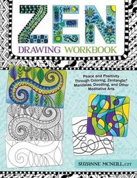 Cover image for Zen Drawing Workbook: Peace and Positivity through Zentangle (r), Mandalas, Doodling, and Other Meditative Arts
