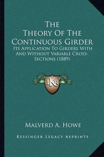 Cover image for The Theory of the Continuous Girder: Its Application to Girders with and Without Variable Cross-Sections (1889)