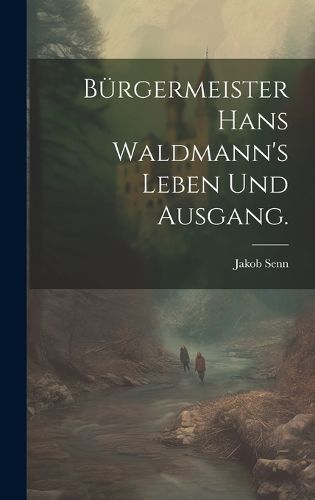 Cover image for Buergermeister Hans Waldmann's Leben und Ausgang.