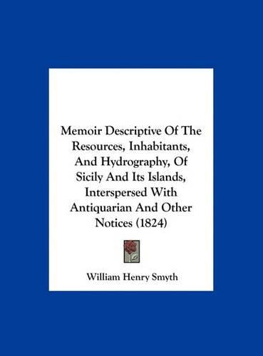 Memoir Descriptive of the Resources, Inhabitants, and Hydrography, of Sicily and Its Islands, Interspersed with Antiquarian and Other Notices (1824)