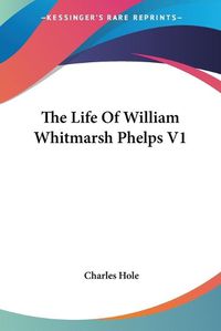 Cover image for The Life of William Whitmarsh Phelps V1