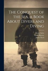 Cover image for The Conquest of the Sea, a Book About Divers and Diving