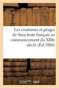 Cover image for Les Coutumes Et Peages de Sens: Texte Francais Au Commencement Du Xiiie Siecle