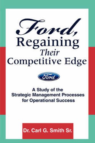 Cover image for Ford, Regaining Their Competitive Edge: A Study of the Strategic Management Processes for Operational Success