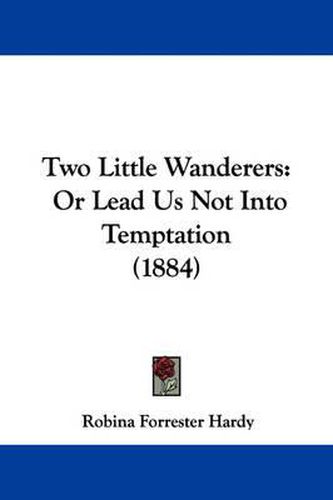 Cover image for Two Little Wanderers: Or Lead Us Not Into Temptation (1884)
