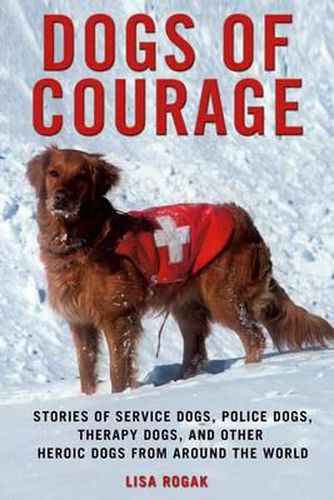 Cover image for Dogs of Courage: Stories of Service Dogs, Police Dogs, Therapy Dogs, and Other Heroic Dogs from Around the World