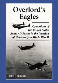 Cover image for Overlord's Eagles: Operations of the United States Army Air Forces in the Invasion of Normandy in World War II