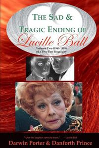 Cover image for The Sad and Tragic Ending of Lucille Ball: Volume Two (1961-1989) of a Two-Part Biography