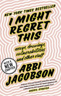 Cover image for I Might Regret This: Essays, Drawings, Vulnerabilities and Other Stuff