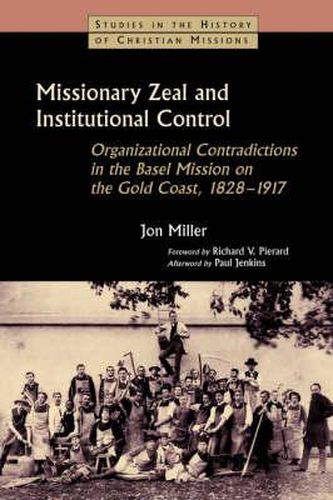 Cover image for Missionary Zeal and Institutional Control: Organizational Contradictions in the Basel Mission on the Gold Coast, 1828-1917