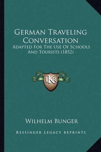 Cover image for German Traveling Conversation: Adapted for the Use of Schools and Tourists (1852)