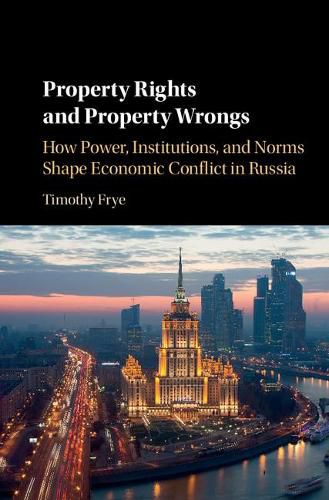 Cover image for Property Rights and Property Wrongs: How Power, Institutions, and Norms Shape Economic Conflict in Russia