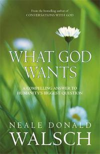 Cover image for What God Wants: A Compelling Answer to Humanity's Biggest Question