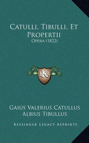 Catulli, Tibulli, Et Propertii: Opera (1822)