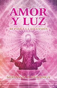 Cover image for Amor Y Luz: Mi Pase a La Ascension