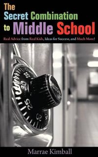 Cover image for The Secret Combination to Middle School; Real Advice from Real Kids, Ideas for Success, and Much More!