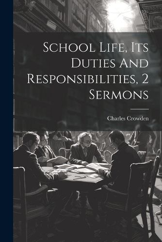 Cover image for School Life, Its Duties And Responsibilities, 2 Sermons