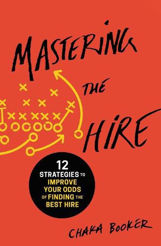 Cover image for Mastering the Hire: 12 Strategies to Improve Your Odds of Finding the Best Hire