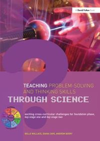 Cover image for Teaching Problem-Solving and Thinking Skills through Science: Exciting Cross-Curricular Challenges for Foundation Phase, Key Stage One and Key Stage Two