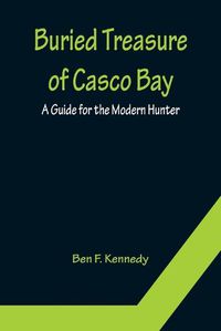 Cover image for Buried Treasure of Casco Bay: A Guide for the Modern Hunter