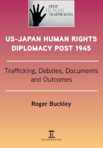 Cover image for US-Japan Human Rights Diplomacy Post 1945: Trafficking, Debates, Outcomes and Documents