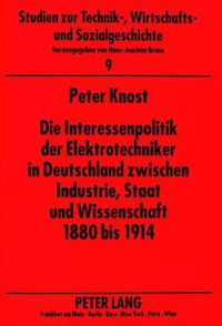 Cover image for Die Interessenpolitik Der Elektrotechniker in Deutschland Zwischen Industrie, Staat Und Wissenschaft 1880 Bis 1914