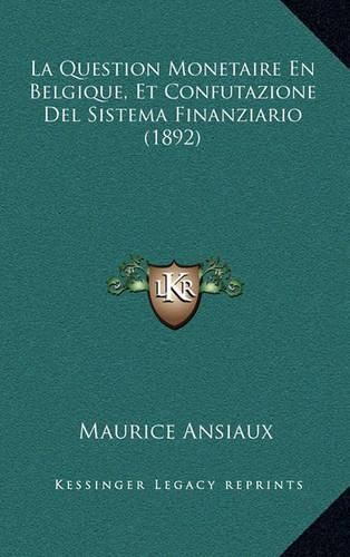 Cover image for La Question Monetaire En Belgique, Et Confutazione del Sistema Finanziario (1892)