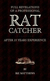 Cover image for Full Revelations of a Professional Rat-Catcher After 25 Years' Experience