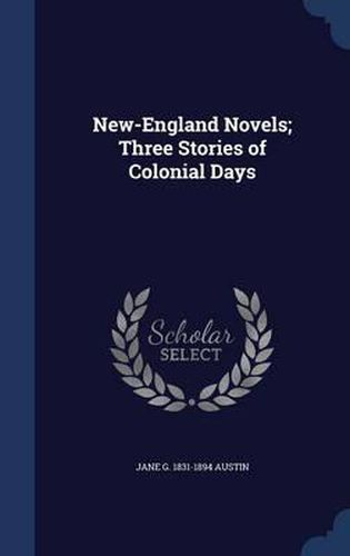 Cover image for New-England Novels; Three Stories of Colonial Days