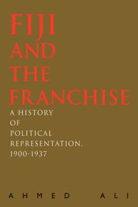 Cover image for Fiji and the Franchise: A History of Political Representation, 1900-1937