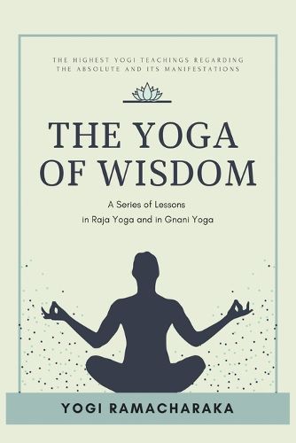 Cover image for The Yoga of Wisdom: A Series of Lessons in Raja Yoga and in Gnani Yoga